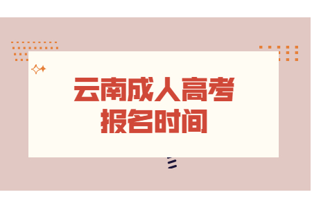 2021年云南省成人高考函授報名時間是什么時候？